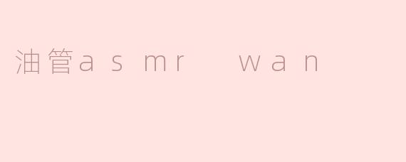 油管asmr wan